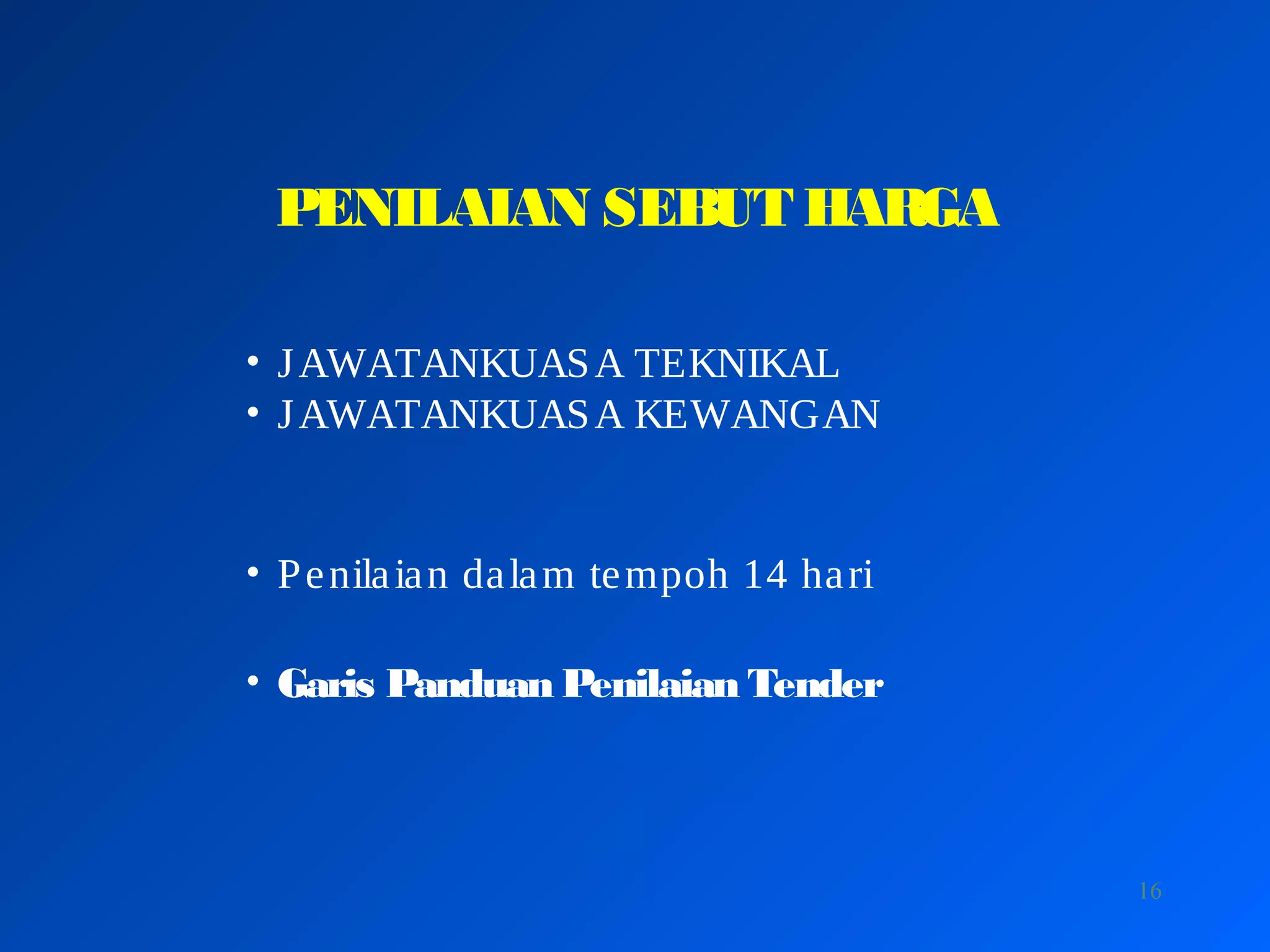 16
PENILAIAN SEBUT HARGA
• JAWATANKUASA TEKNIKAL
• JAWATANKUASA KEWANGAN
• Penilaian dalam tempoh 14 hari
• Garis Panduan Penilaian Tender
 