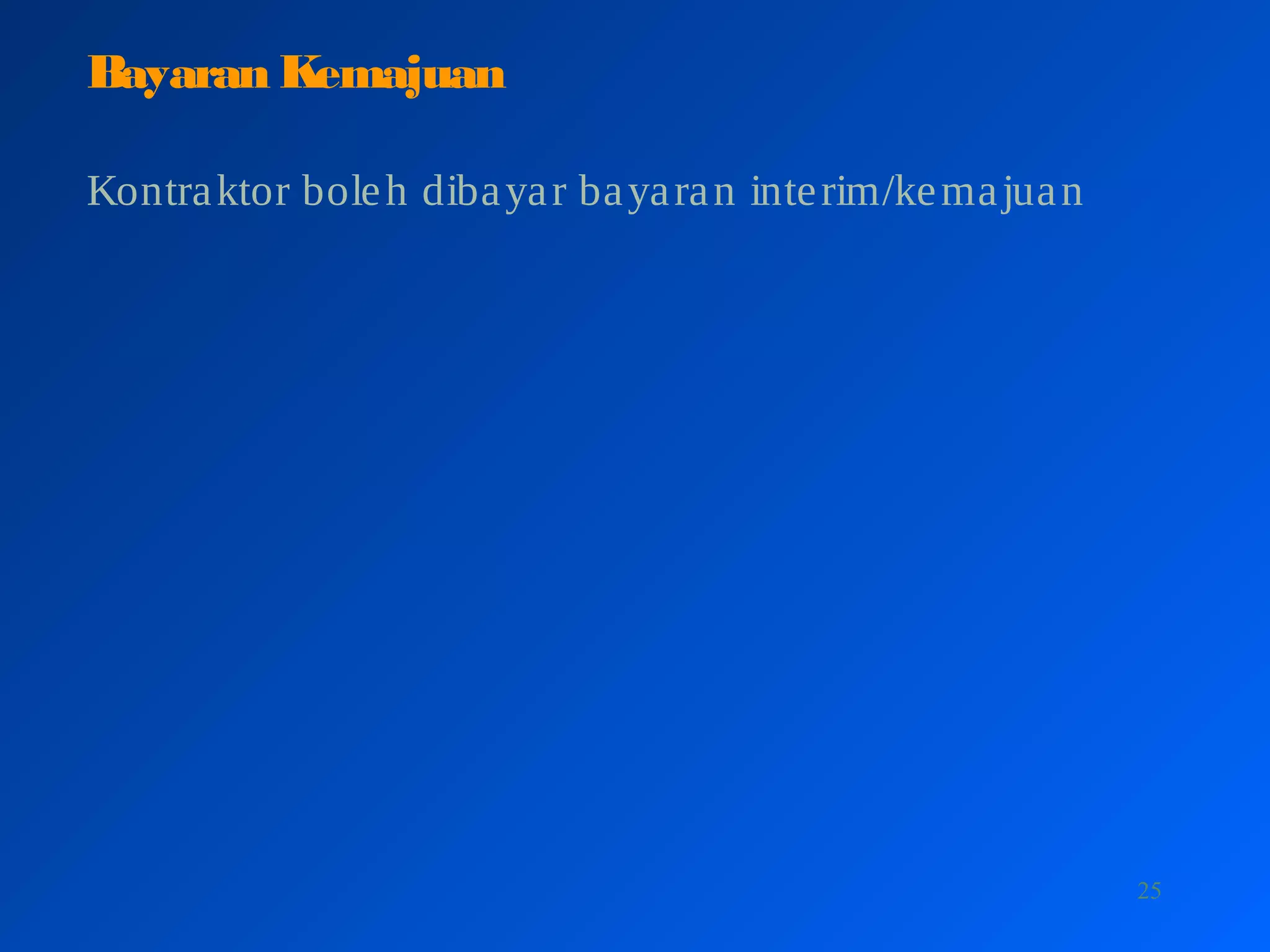 25
Bayaran Kemajuan
Kontraktor boleh dibayar bayaran interim/kemajuan
 