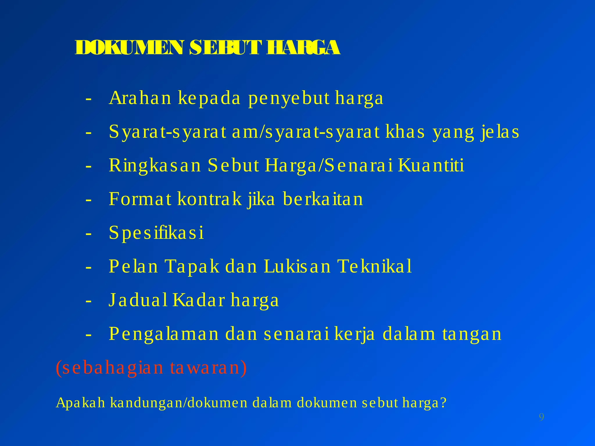 9
DOKUMEN SEBUT HARGA
- Arahan kepada penyebut harga
- Syarat-syarat am/syarat-syarat khas yang jelas
- Ringkasan Sebut Harga/Senarai Kuantiti
- Format kontrak jika berkaitan
- Spesifikasi
- Pelan Tapak dan Lukisan Teknikal
- Jadual Kadar harga
- Pengalaman dan senarai kerja dalam tangan
(sebahagian tawaran)
Apakah kandungan/dokumen dalam dokumen sebut harga?
 