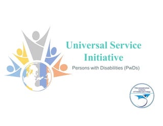 Universal Service
Initiative
Persons with Disabilities (PwDs)
 