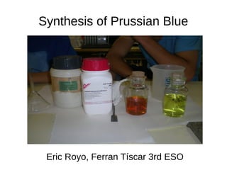 Synthesis of Prussian Blue
Eric Royo, Ferran Tíscar 3rd ESO
 
