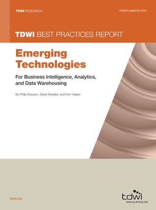 TDWI BEST PRACTICES REPORT
TDWI RESEARCH FOURTH QUARTER 2015
tdwi.org
Emerging
Technologies
For Business Intelligence, Analytics,
and Data Warehousing
By Philip Russom, David Stodder, and Fern Halper
 