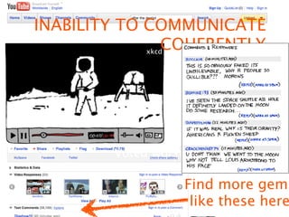 INABILITY TO COMMUNICATE
             xkcd
                 COHERENTLY




         Voted worst thing on the web

                    Find more gems
                     like these here
 