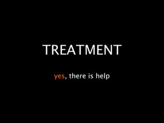 TREATMENT
 yes, there is help
 