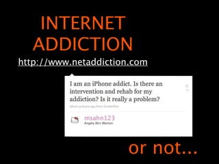 INTERNET
   ADDICTION
http://www.netaddiction.com




                      or not...
 