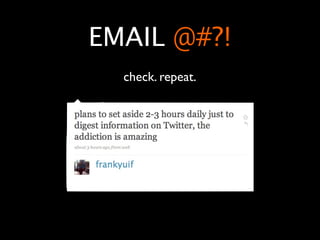 EMAIL @#?!
  check. repeat.
 