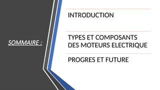 SOMMAIRE :
INTRODUCTION
TYPES ET COMPOSANTS
DES MOTEURS ELECTRIQUE
PROGRES ET FUTURE
 