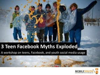 3 Teen Facebook Myths Exploded A workshop on teens, Facebook, and youth social media usage flickr: throinside 