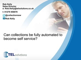 Can collections be fully automated to
become self service?
 