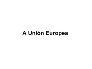 A Unión Europea
 