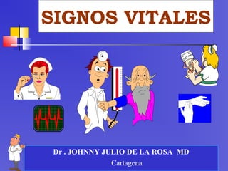 Dr . JOHNNY JULIO DE LA ROSA MD
Cartagena
SIGNOS VITALES
 