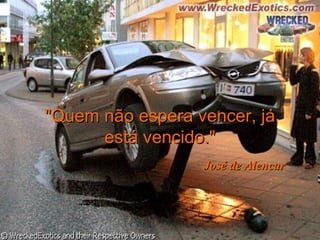 "Quem não espera vencer, já
      está vencido."
                  José de Alencar
 