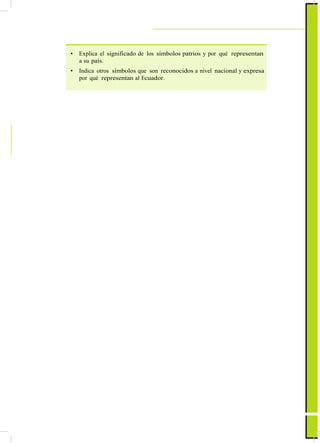 ActualizaciónyFortalecimientoCurriculardelaEducaciónGeneralBásica2010
• Explica el significado de los símbolos patrios y por qué representan
a su país.
• Indica otros símbolos que son reconocidos a nivel nacional y expresa
por qué representan al Ecuador.
89
 