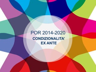 POR 2014-2020
CONDIZIONALITA’
EX ANTE
 