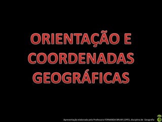 Apresentação elaborada pela Professora FERNANDA BRUM LOPES, disciplina de Geografia
 
