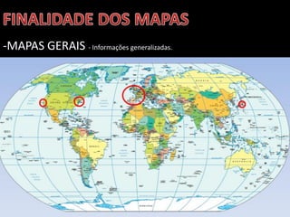 Apresentação elaborada pela Professora FERNANDA BRUM LOPES, disciplina de Geografia
-MAPAS GERAIS - Informações generalizadas.
 