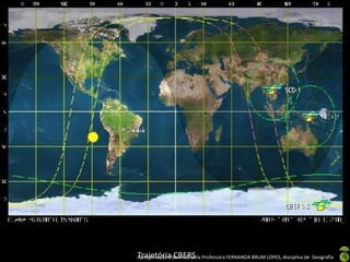Apresentação elaborada pela Professora FERNANDA BRUM LOPES, disciplina de GeografiaTrajetória CBERS
 