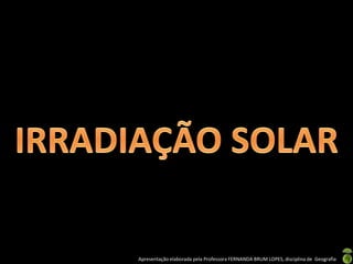 Apresentação elaborada pela Professora FERNANDA BRUM LOPES, disciplina de Geografia
 