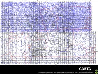 Apresentação elaborada pela Professora FERNANDA BRUM LOPES, disciplina de Geografia
CARTA
 