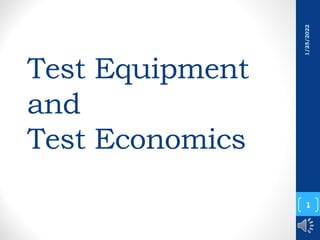 Test Equipment
and
Test Economics
1
1/25/2022
 