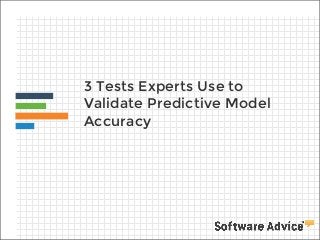 3 Tests Experts Use to
Validate Predictive Model
Accuracy

 