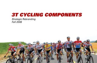 3T CYCLING COMPONENTS
Strategic Rebranding
Fall 2008
 