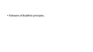 • Followers of Buddhist principles.
 