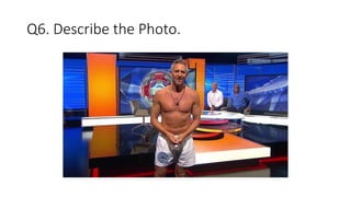 Q6. Describe the Photo.
 