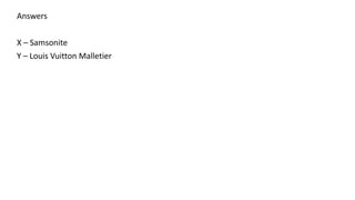Answers
X – Samsonite
Y – Louis Vuitton Malletier
 