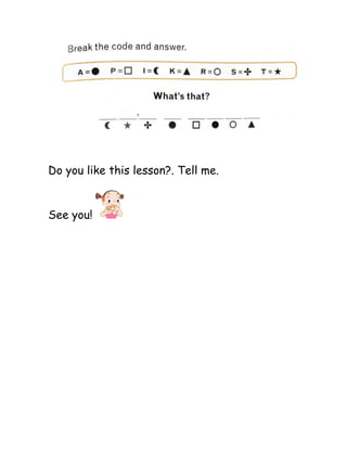 Do you like this lesson?. Tell me.
See you!
 