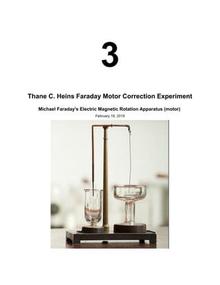 3
Thane C. Heins Faraday Motor Correction Experiment
Michael Faraday's Electric Magnetic Rotation Apparatus (motor)
February 19, 2019
 