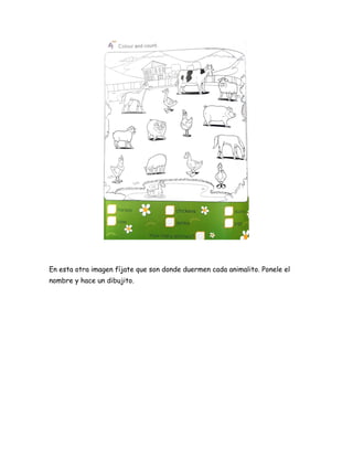 En esta otra imagen fíjate que son donde duermen cada animalito. Ponele el
nombre y hace un dibujito.
 