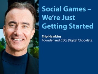 Social Games –  We’re Just  Getting Started Trip HawkinsFounder and CEO, Digital Chocolate  
