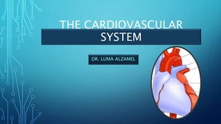 THE CARDIOVASCULAR
SYSTEM
DR. LUMA ALZAMEL
 
