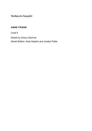 The Diary of a Young Girl
ANNE FRANK
Level 4
Retold by Cherry Gilchrist
Series Editors: Andy Hopkins and Jocelyn Potter
 