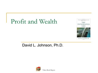 Profit and Wealth


    David L. Johnson, Ph.D.

    For more Christian content, go to
    LessonsForUS.com


                  Video Book Report
 