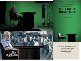 “The Law in these Parts” (2012)
Incredible use of green
screen, and a single
interview location
 