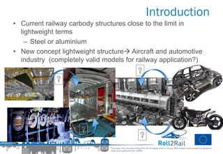 Introduction
• Current railway carbody structures close to the limit in
lightweight terms
– Steel or aluminium
• New conce...