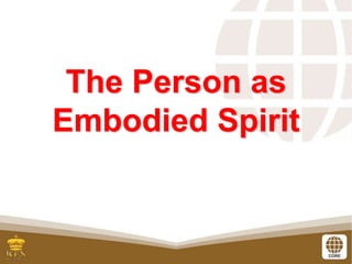 The Person as
Embodied Spirit
 