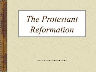 The Protestant
Reformation
 