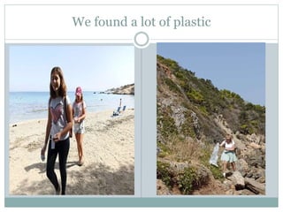We found a lot of plastic
 
