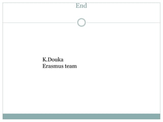 End
K.Douka
Erasmus team
 
