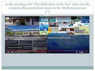 In the meeting with “The deffenders of the Sea” with class B3
students discussed about waste in the Mediteranian sea
 