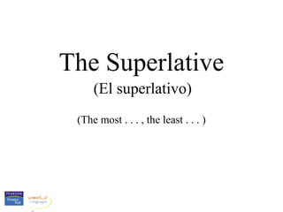 The Superlative
     (El superlativo)
 (The most . . . , the least . . . )
 