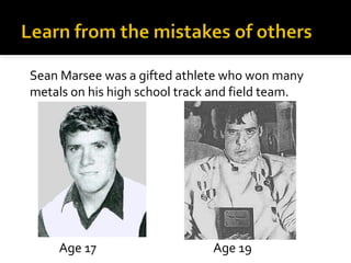Sean Marsee was a gifted athlete who won many
metals on his high school track and field team.

Age 17

Age 19

 