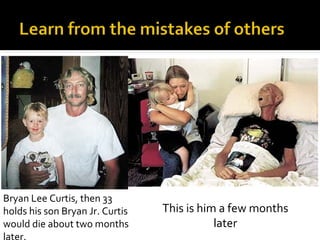 Bryan Lee Curtis, then 33
holds his son Bryan Jr. Curtis
would die about two months

This is him a few months
later

 