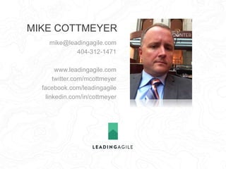 mike@leadingagile.com
404-312-1471
www.leadingagile.com
twitter.com/mcottmeyer
facebook.com/leadingagile
linkedin.com/in/c...