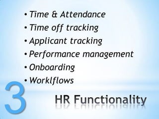 • Time & Attendance
• Time off tracking
• Applicant tracking
• Performance management
• Onboarding
• Worklflows


3
 