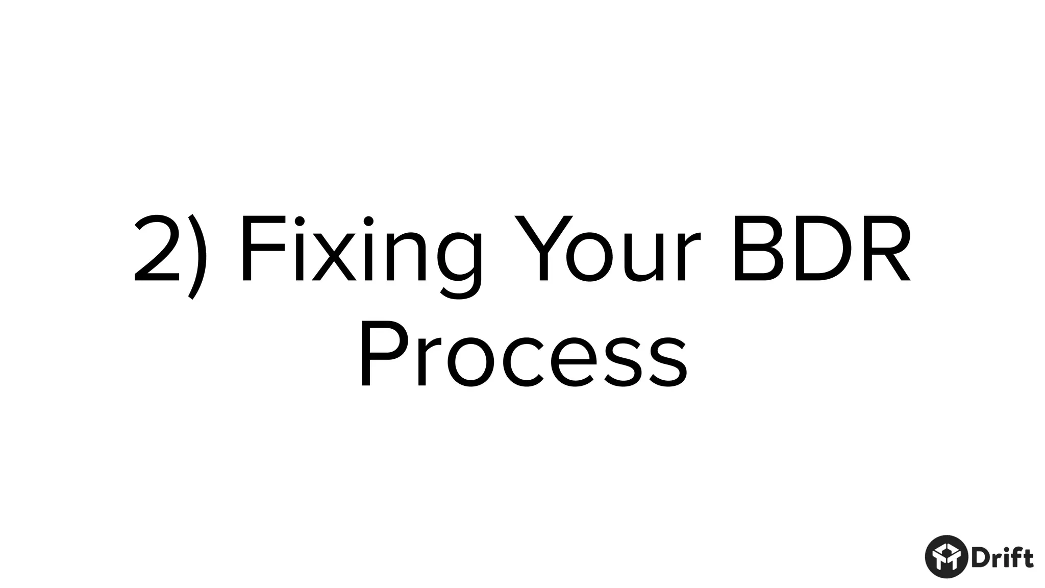 2) Fixing Your BDR
Process
 