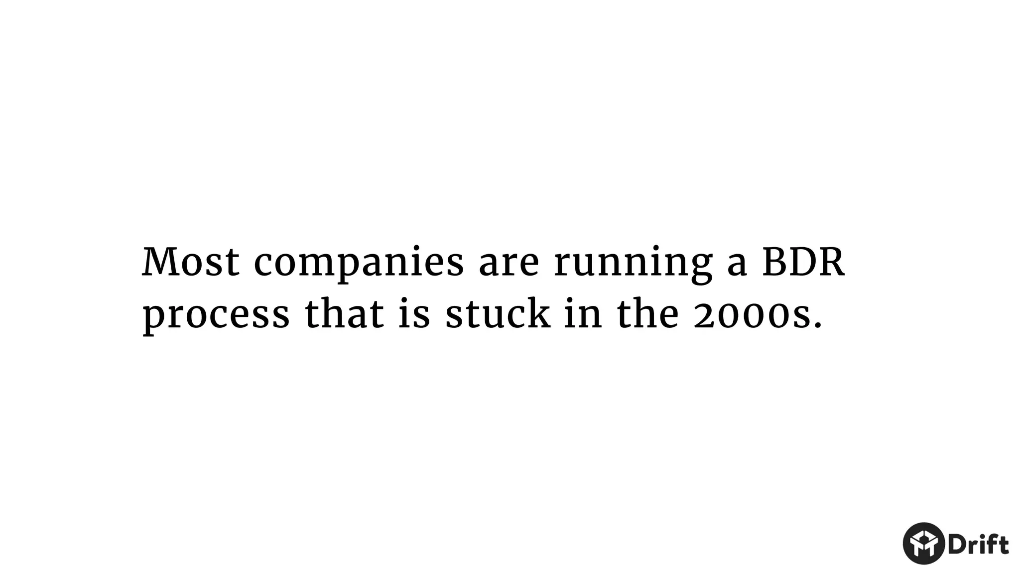 Most companies are running a BDR
process that is stuck in the 2000s.
 